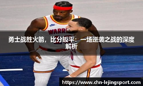 勇士战胜火箭，比分扳平：一场逆袭之战的深度解析