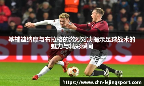 基辅迪纳摩与布拉格的激烈对决揭示足球战术的魅力与精彩瞬间