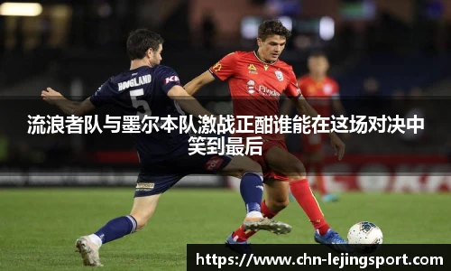 流浪者队与墨尔本队激战正酣谁能在这场对决中笑到最后