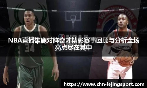 NBA直播雄鹿对阵奇才精彩赛事回顾与分析全场亮点尽在其中