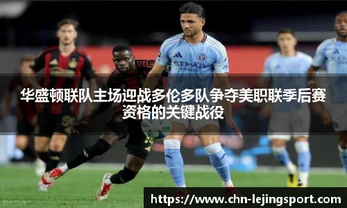 华盛顿联队主场迎战多伦多队争夺美职联季后赛资格的关键战役
