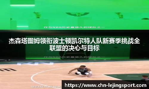 杰森塔图姆领衔波士顿凯尔特人队新赛季挑战全联盟的决心与目标